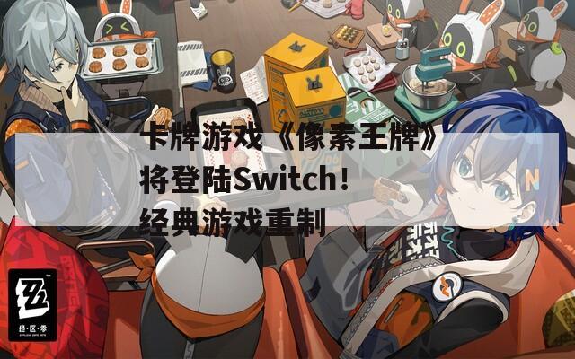 卡牌游戏《像素王牌》将登陆Switch！经典游戏重制  第1张