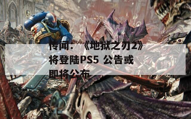 传闻：《地狱之刃2》将登陆PS5 公告或即将公布  第1张