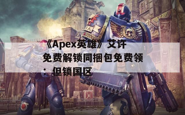 《Apex英雄》艾许免费解锁同捆包免费领：但锁国区  第1张