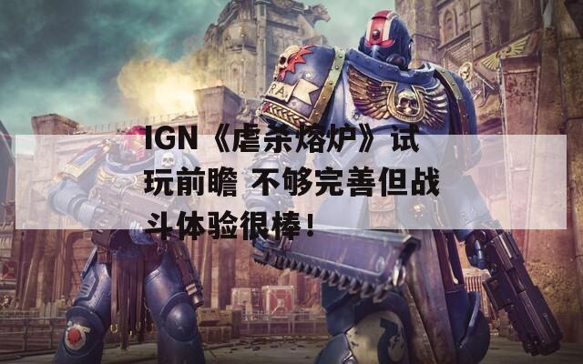 IGN《虐杀熔炉》试玩前瞻 不够完善但战斗体验很棒！  第1张