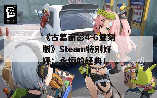 《古墓丽影4-6复刻版》Steam特别好评：永恒的经典！