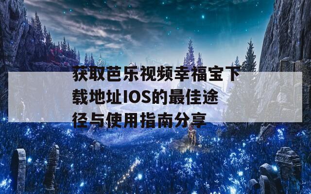 获取芭乐视频幸福宝下载地址IOS的最佳途径与使用指南分享  第1张