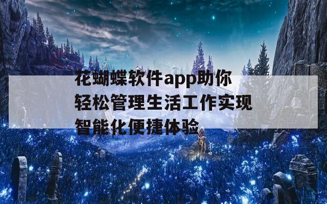 花蝴蝶软件app助你轻松管理生活工作实现智能化便捷体验