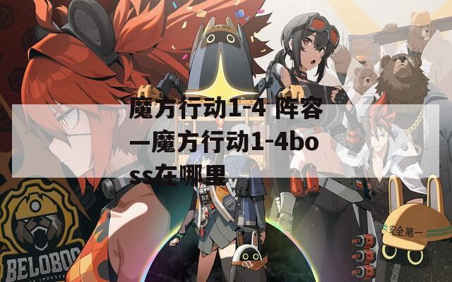 魔方行动1-4 阵容—魔方行动1-4boss在哪里