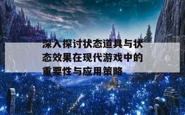 深入探讨状态道具与状态效果在现代游戏中的重要性与应用策略