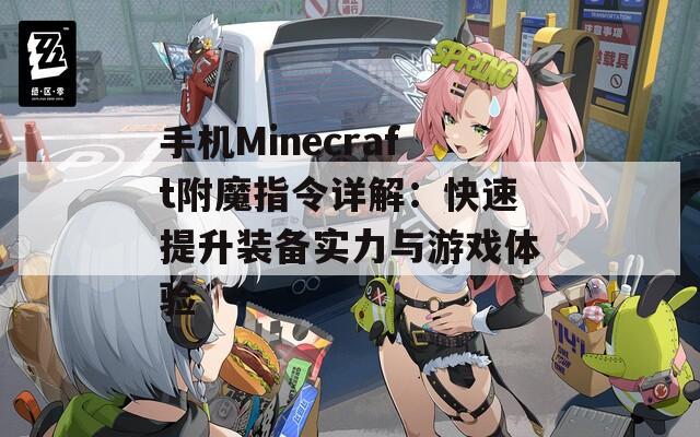 手机Minecraft附魔指令详解：快速提升装备实力与游戏体验