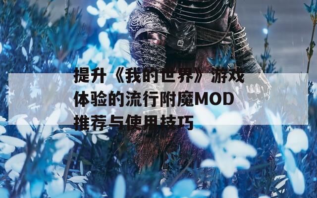 提升《我的世界》游戏体验的流行附魔MOD推荐与使用技巧