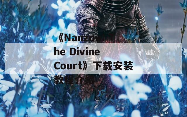 《Nanzou: The Divine Court》下载安装教程介绍