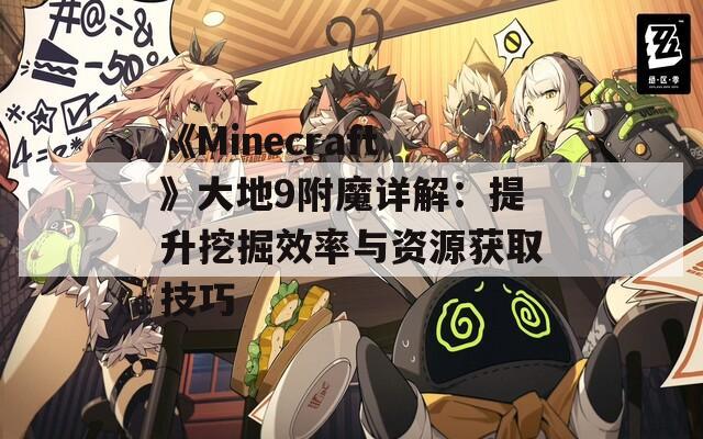 《Minecraft》大地9附魔详解：提升挖掘效率与资源获取技巧