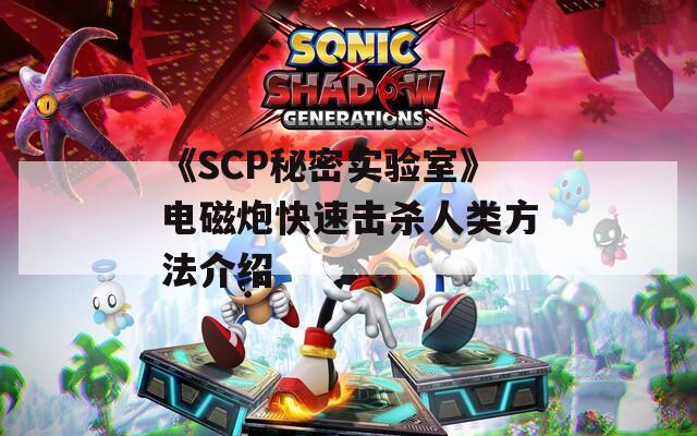 《SCP秘密实验室》电磁炮快速击杀人类方法介绍