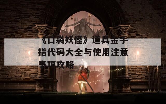 《口袋妖怪》道具金手指代码大全与使用注意事项攻略