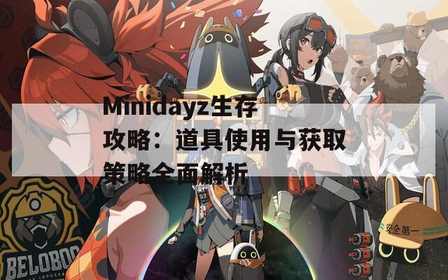 Minidayz生存攻略：道具使用与获取策略全面解析