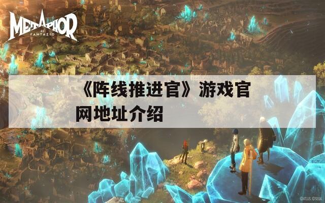 《阵线推进官》游戏官网地址介绍  第1张