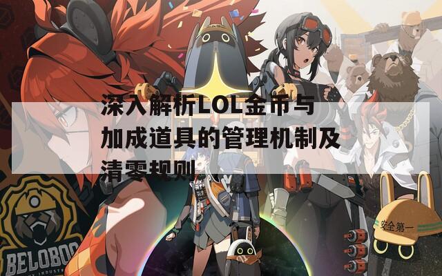 深入解析LOL金币与加成道具的管理机制及清零规则  第1张