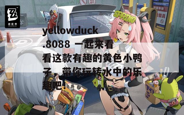 yellowduck.8088 一起来看看这款有趣的黄色小鸭子，带你玩转水中的乐趣吧！