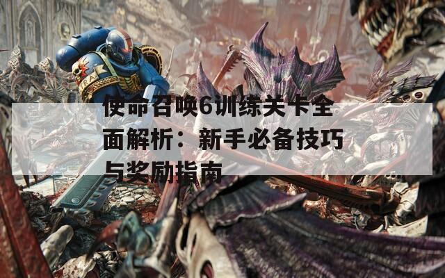 使命召唤6训练关卡全面解析：新手必备技巧与奖励指南