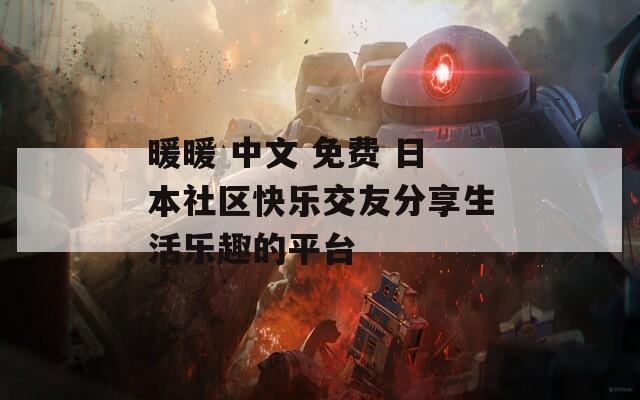 暖暖 中文 免费 日本社区快乐交友分享生活乐趣的平台  第1张