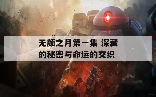 无颜之月第一集 深藏的秘密与命运的交织