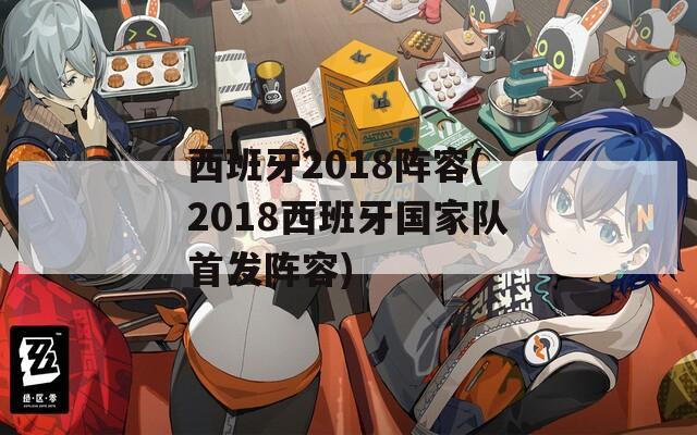 西班牙2018阵容(2018西班牙国家队首发阵容)  第1张