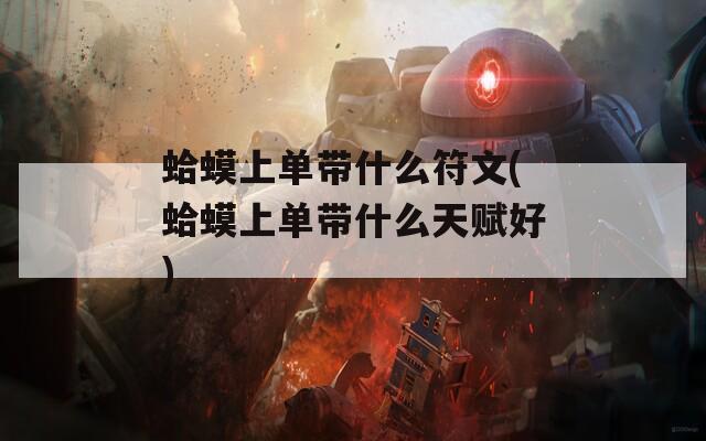 蛤蟆上单带什么符文(蛤蟆上单带什么天赋好)  第1张