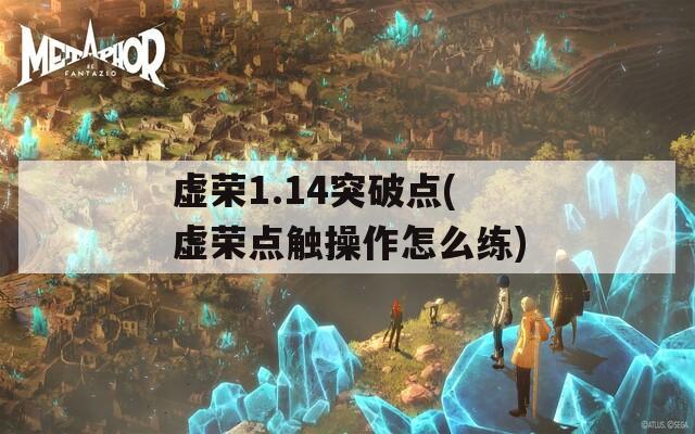 虚荣1.14突破点(虚荣点触操作怎么练)  第1张