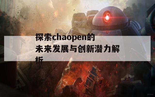 探索chaopen的未来发展与创新潜力解析