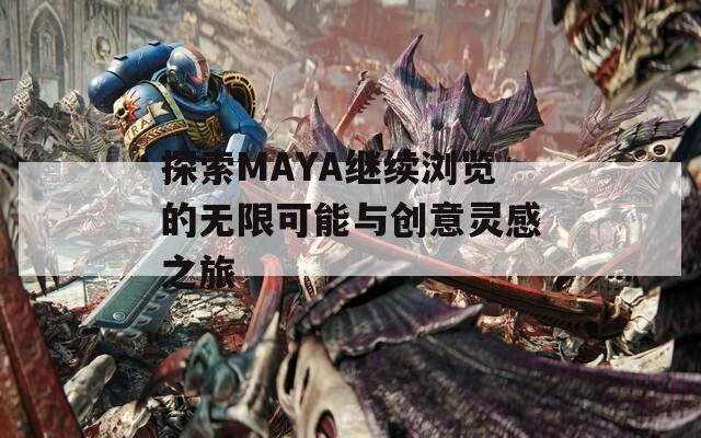 探索MAYA继续浏览的无限可能与创意灵感之旅