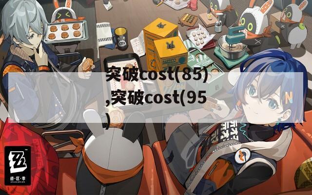 突破cost(85),突破cost(95)