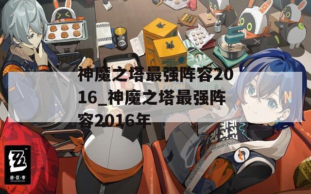 神魔之塔最强阵容2016_神魔之塔最强阵容2016年