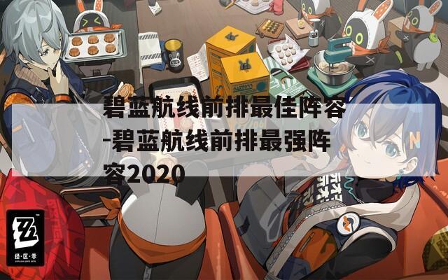 碧蓝航线前排最佳阵容-碧蓝航线前排最强阵容2020