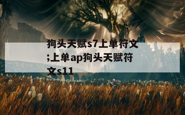 狗头天赋s7上单符文;上单ap狗头天赋符文s11