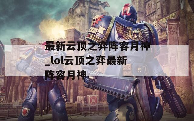 最新云顶之弈阵容月神_lol云顶之弈最新阵容月神