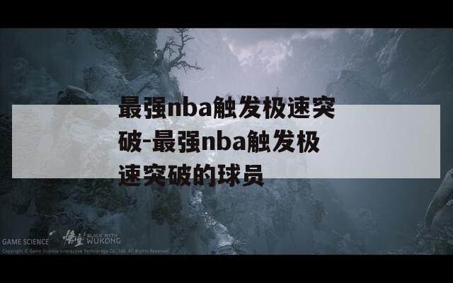 最强nba触发极速突破-最强nba触发极速突破的球员