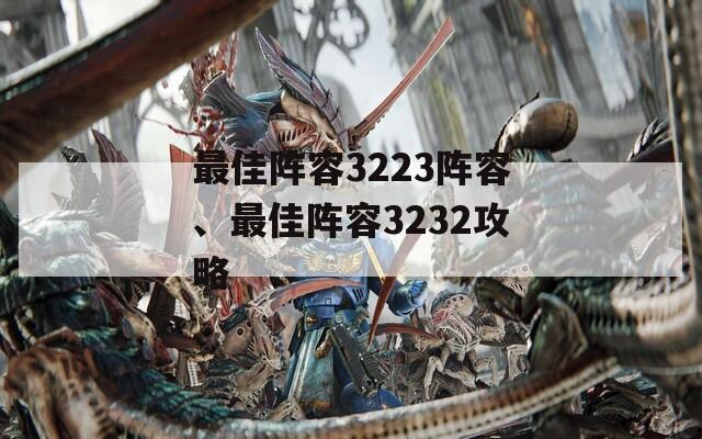 最佳阵容3223阵容、最佳阵容3232攻略