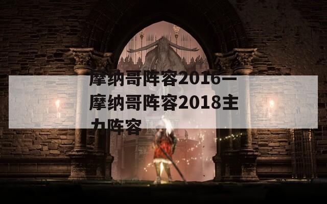 摩纳哥阵容2016—摩纳哥阵容2018主力阵容