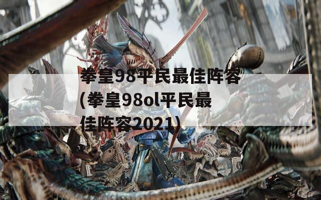 拳皇98平民最佳阵容(拳皇98ol平民最佳阵容2021)