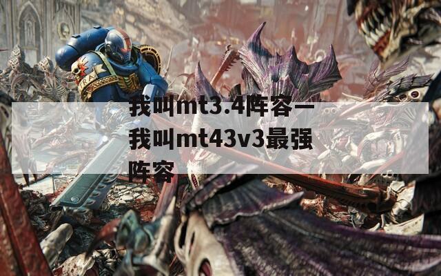 我叫mt3.4阵容—我叫mt43v3最强阵容