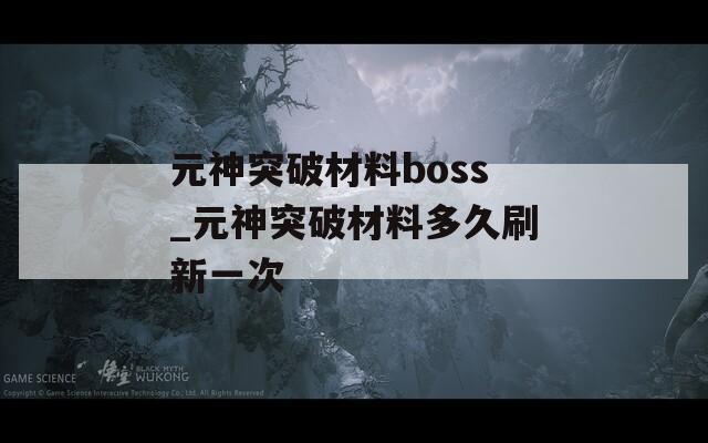 元神突破材料boss_元神突破材料多久刷新一次