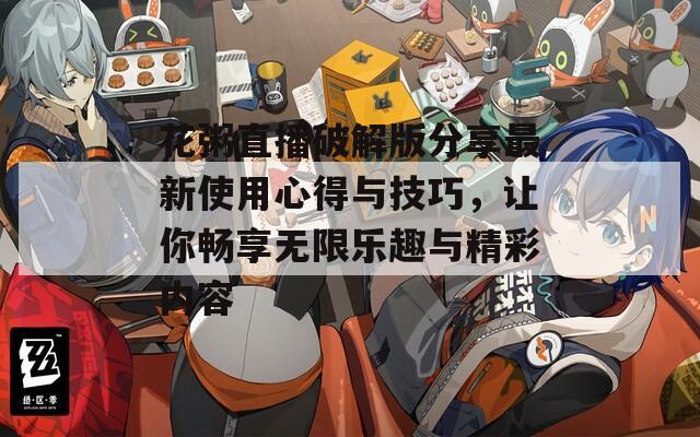 花粥直播破解版分享最新使用心得与技巧，让你畅享无限乐趣与精彩内容  第1张
