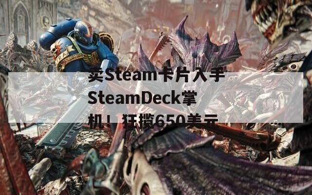 卖Steam卡片入手SteamDeck掌机！狂揽650美元  第1张