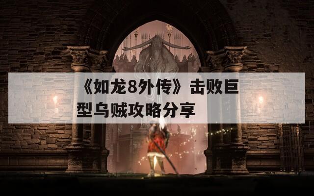 《如龙8外传》击败巨型乌贼攻略分享