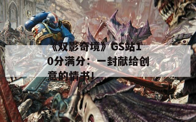 《双影奇境》GS站10分满分：一封献给创意的情书！  第1张