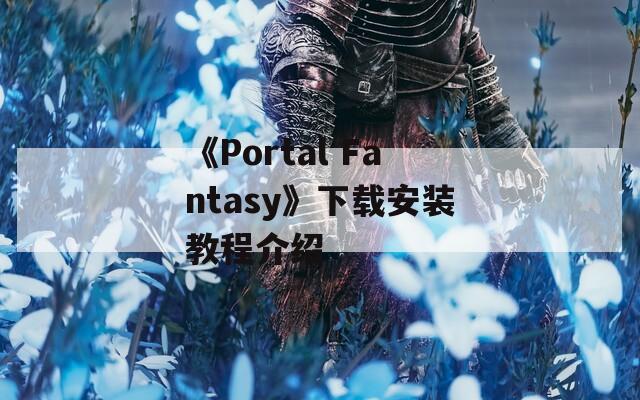 《Portal Fantasy》下载安装教程介绍