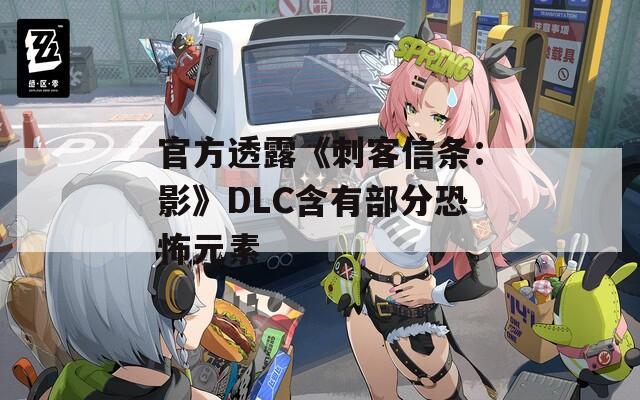 官方透露《刺客信条：影》DLC含有部分恐怖元素