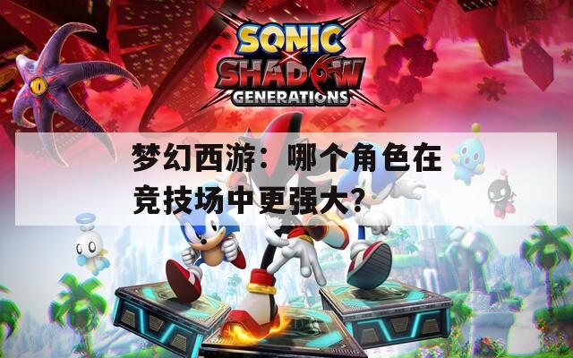 梦幻西游：哪个角色在竞技场中更强大？