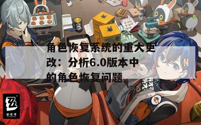 角色恢复系统的重大更改：分析6.0版本中的角色恢复问题